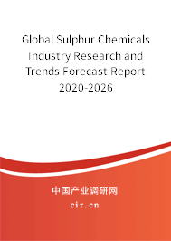 Global Sulphur Chemicals Industry Research and Trends Forecast Report 2020-2026