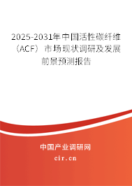 2025-2031年中國活性碳纖維(ACF)市場現狀調研及發(fā)展前景預測報告 2025-2031年中國活性碳纖維(ACF)市場現狀調研及發(fā)展前景預測報告