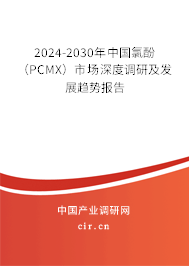 2024-2030年中國氯酚(PCMX)市場深度調(diào)研及發(fā)展趨勢報告 2024-2030年中國氯酚(PCMX)市場深度調(diào)研及發(fā)展趨勢報告