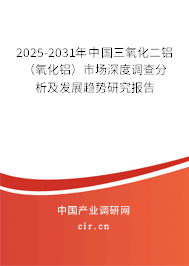 2025-2031年中國三氧化二鋁(氧化鋁)市場深度調(diào)查分析及發(fā)展趨勢研究報(bào)告 2025-2031年中國三氧化二鋁(氧化鋁)市場深度調(diào)查分析及發(fā)展趨勢研究報(bào)告