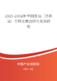 2025-2031年中國(guó)香油（芝麻油）市場(chǎng)全面調(diào)研與發(fā)展趨勢(shì)