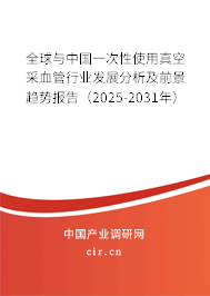 全球與中國(guó)一次性使用真空采血管行業(yè)發(fā)展分析及前景趨勢(shì)報(bào)告（2025-2031年）