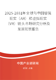 2025-2031年全球與中國(guó)增強(qiáng)現(xiàn)實(shí)（AR）和虛擬現(xiàn)實(shí)（VR）鏡頭市場(chǎng)研究分析及發(fā)展前景報(bào)告