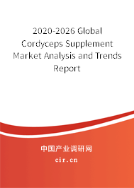 2020-2026 Global Cordyceps Supplement Market Analysis and Trends Report 2020-2026 Global Cordyceps Supplement Market Analysis and Trends Report