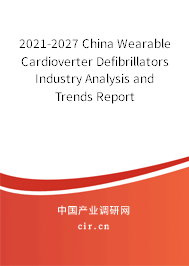 2021-2027 China Wearable Cardioverter Defibrillators Industry Analysis and Trends Report 2021-2027 China Wearable Cardioverter Defibrillators Industry Analysis and Trends Report