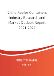 China Reefer Containers Industry Research and Market Outlook Report 2021-2027