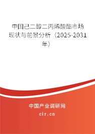 中國(guó)己二醇二丙烯酸酯市場(chǎng)現(xiàn)狀與前景分析（2025-2031年）