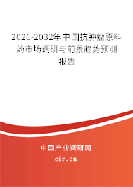 2026-2032年中國(guó)抗腫瘤原料藥市場(chǎng)調(diào)研與前景趨勢(shì)預(yù)測(cè)報(bào)告