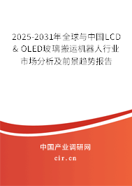 2025-2031年全球與中國(guó)LCD & OLED玻璃搬運(yùn)機(jī)器人行業(yè)市場(chǎng)分析及前景趨勢(shì)報(bào)告