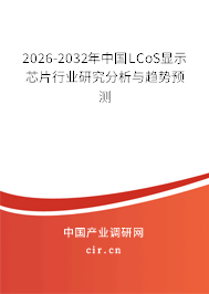 2026-2032年中國LCoS顯示芯片行業(yè)研究分析與趨勢預測 2026-2032年中國LCoS顯示芯片行業(yè)研究分析與趨勢預測