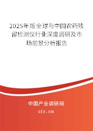 2025年版全球與中國農(nóng)藥殘留檢測儀行業(yè)深度調(diào)研及市場前景分析報(bào)告