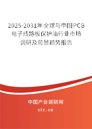 2025-2031年全球與中國PCB電子線路板保護(hù)油行業(yè)市場調(diào)研及前景趨勢報(bào)告 2025-2031年全球與中國PCB電子線路板保護(hù)油行業(yè)市場調(diào)研及前景趨勢報(bào)告