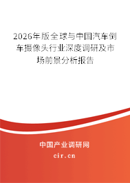 2026年版全球與中國汽車倒車攝像頭行業(yè)深度調(diào)研及市場前景分析報(bào)告 2026年版全球與中國汽車倒車攝像頭行業(yè)深度調(diào)研及市場前景分析報(bào)告