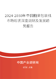 2024-2030年中國糖果包裝機(jī)市場現(xiàn)狀深度調(diào)研及發(fā)展趨勢報告 2024-2030年中國糖果包裝機(jī)市場現(xiàn)狀深度調(diào)研及發(fā)展趨勢報告