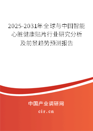 2025-2031年全球與中國智能心臟健康貼片行業(yè)研究分析及前景趨勢預(yù)測報告