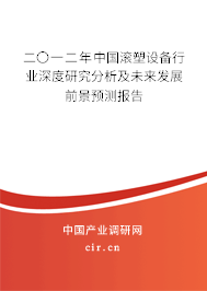 二〇一二年中國滾塑設(shè)備行業(yè)深度研究分析及未來發(fā)展前景預(yù)測報告 二〇一二年中國滾塑設(shè)備行業(yè)深度研究分析及未來發(fā)展前景預(yù)測報告