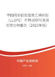 中國線型低密度聚乙烯樹脂(LLDPE)市場調研與發(fā)展前景分析報告(2025年版) 中國線型低密度聚乙烯樹脂(LLDPE)市場調研與發(fā)展前景分析報告(2025年版)
