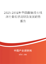 2025-2031年中國曲軸淬火機(jī)床行業(yè)現(xiàn)狀調(diào)研及發(fā)展趨勢(shì)報(bào)告 2025-2031年中國曲軸淬火機(jī)床行業(yè)現(xiàn)狀調(diào)研及發(fā)展趨勢(shì)報(bào)告