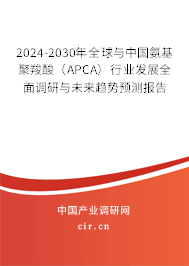 2024-2030年全球與中國(guó)氨基聚羧酸(APCA)行業(yè)發(fā)展全面調(diào)研與未來(lái)趨勢(shì)預(yù)測(cè)報(bào)告 2024-2030年全球與中國(guó)氨基聚羧酸(APCA)行業(yè)發(fā)展全面調(diào)研與未來(lái)趨勢(shì)預(yù)測(cè)報(bào)告
