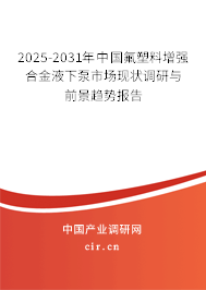 2025-2031年中國(guó)氟塑料增強(qiáng)合金液下泵市場(chǎng)現(xiàn)狀調(diào)研與前景趨勢(shì)報(bào)告