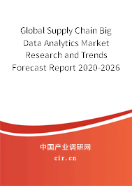 Global Supply Chain Big Data Analytics Market Research and Trends Forecast Report 2020-2026 Global Supply Chain Big Data Analytics Market Research and Trends Forecast Report 2020-2026