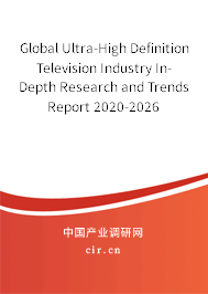 Global Ultra-High Definition Television Industry In-Depth Research and Trends Report 2020-2026 Global Ultra-High Definition Television Industry In-Depth Research and Trends Report 2020-2026