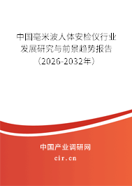 中國(guó)毫米波人體安檢儀行業(yè)發(fā)展研究與前景趨勢(shì)報(bào)告(2025-2031年) 中國(guó)毫米波人體安檢儀行業(yè)發(fā)展研究與前景趨勢(shì)報(bào)告(2025-2031年)
