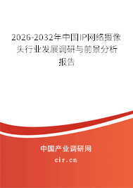 2026-2032年中國IP網(wǎng)絡(luò)攝像頭行業(yè)發(fā)展調(diào)研與前景分析報告 2026-2032年中國IP網(wǎng)絡(luò)攝像頭行業(yè)發(fā)展調(diào)研與前景分析報告