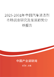2025-2031年中國汽車清潔劑市場調(diào)查研究及發(fā)展趨勢分析報(bào)告 2025-2031年中國汽車清潔劑市場調(diào)查研究及發(fā)展趨勢分析報(bào)告