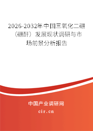 2026-2032年中國(guó)三氧化二硼(硼酐)發(fā)展現(xiàn)狀調(diào)研與市場(chǎng)前景分析報(bào)告 2026-2032年中國(guó)三氧化二硼(硼酐)發(fā)展現(xiàn)狀調(diào)研與市場(chǎng)前景分析報(bào)告