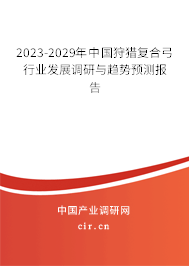 2023-2029年中國狩獵復(fù)合弓行業(yè)發(fā)展調(diào)研與趨勢預(yù)測報告
