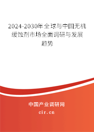 2024-2030年全球與中國無機(jī)緩蝕劑市場全面調(diào)研與發(fā)展趨勢