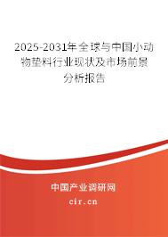 2025-2031年全球與中國小動物墊料行業(yè)現狀及市場前景分析報告 2025-2031年全球與中國小動物墊料行業(yè)現狀及市場前景分析報告