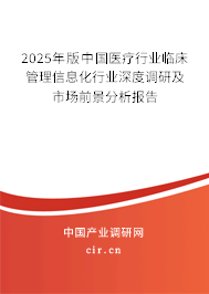 2025年版中國醫(yī)療行業(yè)臨床管理信息化行業(yè)深度調(diào)研及市場前景分析報告