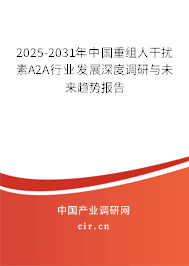 2025-2031年中國重組人干擾素Α2A行業(yè)發(fā)展深度調(diào)研與未來趨勢報(bào)告 2025-2031年中國重組人干擾素Α2A行業(yè)發(fā)展深度調(diào)研與未來趨勢報(bào)告