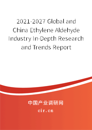 2021-2027 Global and China Ethylene Aldehyde Industry In-Depth Research and Trends Report 2021-2027 Global and China Ethylene Aldehyde Industry In-Depth Research and Trends Report