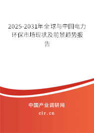 2025-2031年全球與中國電力環(huán)保市場現(xiàn)狀及前景趨勢報告 2025-2031年全球與中國電力環(huán)保市場現(xiàn)狀及前景趨勢報告