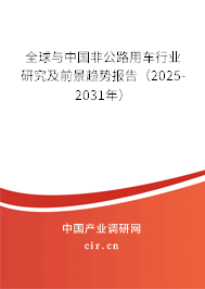 全球與中國非公路用車行業(yè)研究及前景趨勢(shì)報(bào)告(2025-2031年) 全球與中國非公路用車行業(yè)研究及前景趨勢(shì)報(bào)告(2025-2031年)