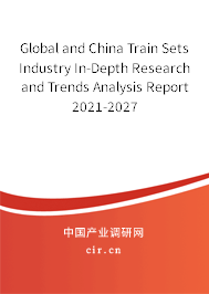 Global and China Train Sets Industry In-Depth Research and Trends Analysis Report 2021-2027 Global and China Train Sets Industry In-Depth Research and Trends Analysis Report 2021-2027