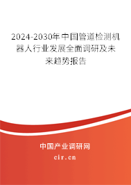 2024-2030年中國(guó)管道檢測(cè)機(jī)器人行業(yè)發(fā)展全面調(diào)研及未來(lái)趨勢(shì)報(bào)告 2024-2030年中國(guó)管道檢測(cè)機(jī)器人行業(yè)發(fā)展全面調(diào)研及未來(lái)趨勢(shì)報(bào)告