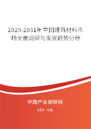 2025-2031年中國建筑材料市場全面調(diào)研與發(fā)展趨勢分析 2025-2031年中國建筑材料市場全面調(diào)研與發(fā)展趨勢分析