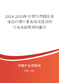 2024-2030年全球與中國金屬涂層纖維行業(yè)發(fā)展深度調(diào)研與未來趨勢預測報告