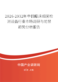 2026-2032年中國臨床細菌檢測設(shè)備行業(yè)市場調(diào)研與前景趨勢分析報告
