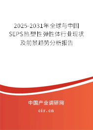 2025-2031年全球與中國(guó)SEPS熱塑性彈性體行業(yè)現(xiàn)狀及前景趨勢(shì)分析報(bào)告 2025-2031年全球與中國(guó)SEPS熱塑性彈性體行業(yè)現(xiàn)狀及前景趨勢(shì)分析報(bào)告