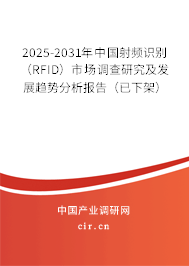 2025-2031年中國射頻識別（RFID）市場調(diào)查研究及發(fā)展趨勢分析報告（已下架）