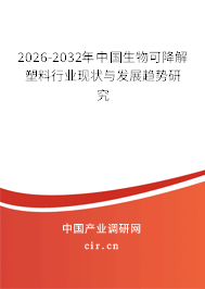 2025-2031年中國(guó)生物可降解塑料行業(yè)現(xiàn)狀與發(fā)展趨勢(shì)研究 2025-2031年中國(guó)生物可降解塑料行業(yè)現(xiàn)狀與發(fā)展趨勢(shì)研究