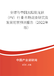 全球與中國太陽能光伏(PV)行業(yè)市場調(diào)查研究及發(fā)展前景預(yù)測報告(2022年版) 全球與中國太陽能光伏(PV)行業(yè)市場調(diào)查研究及發(fā)展前景預(yù)測報告(2022年版)