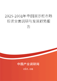 2025-2031年中國展示柜市場現(xiàn)狀全面調(diào)研與發(fā)展趨勢(shì)報(bào)告