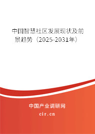 中國(guó)智慧社區(qū)發(fā)展現(xiàn)狀及前景趨勢(shì)(2025-2031年) 中國(guó)智慧社區(qū)發(fā)展現(xiàn)狀及前景趨勢(shì)(2025-2031年)