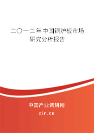 二〇一二年中國鍋爐板市場研究分析報告 二〇一二年中國鍋爐板市場研究分析報告